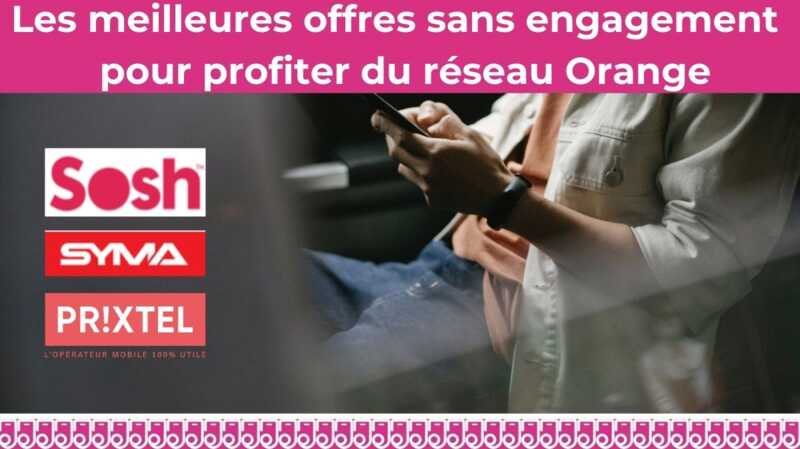 Forfait mobile : Quelles sont les meilleures offres sans engagement sur le réseau Orange ?