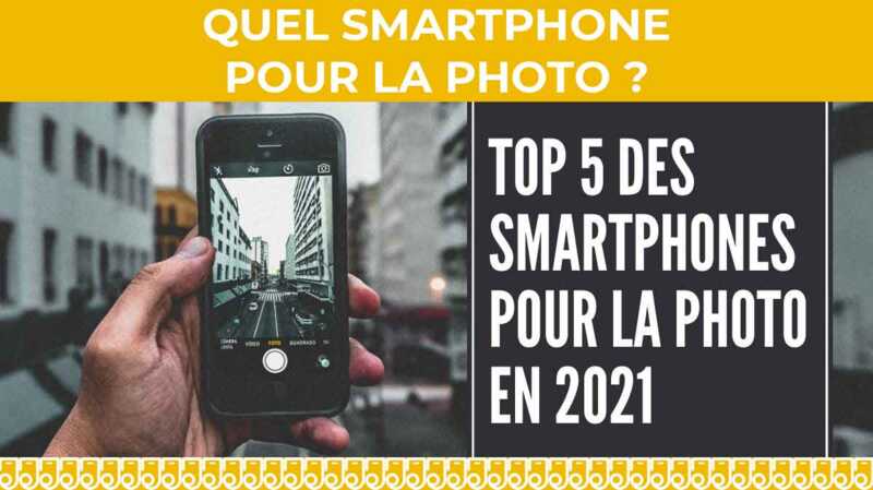 TOP 5 des meilleurs smartphones pour prendre des photos en 2021 !