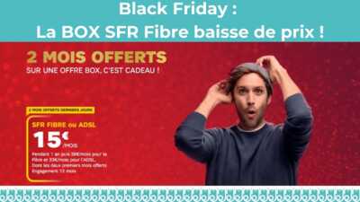 Black Friday SFR : la BOX Internet Fibre ou ADSL bradée à 15€ par mois