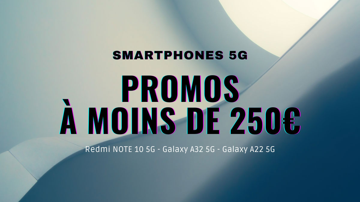 BON PLAN : Trois smartphones 5G pas chers à moins de 250€