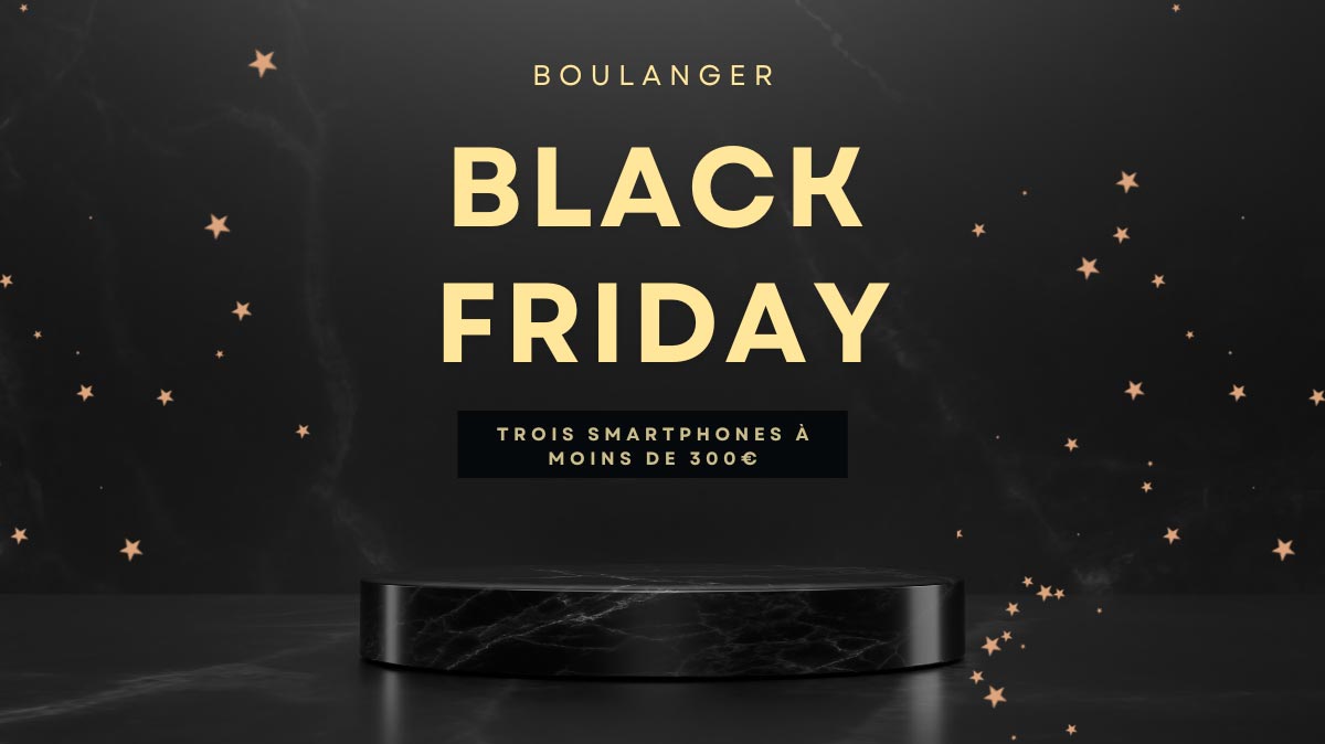 Boulanger a lancé son Black Friday avec une sélection de trois smartphones à moins de 300€ !