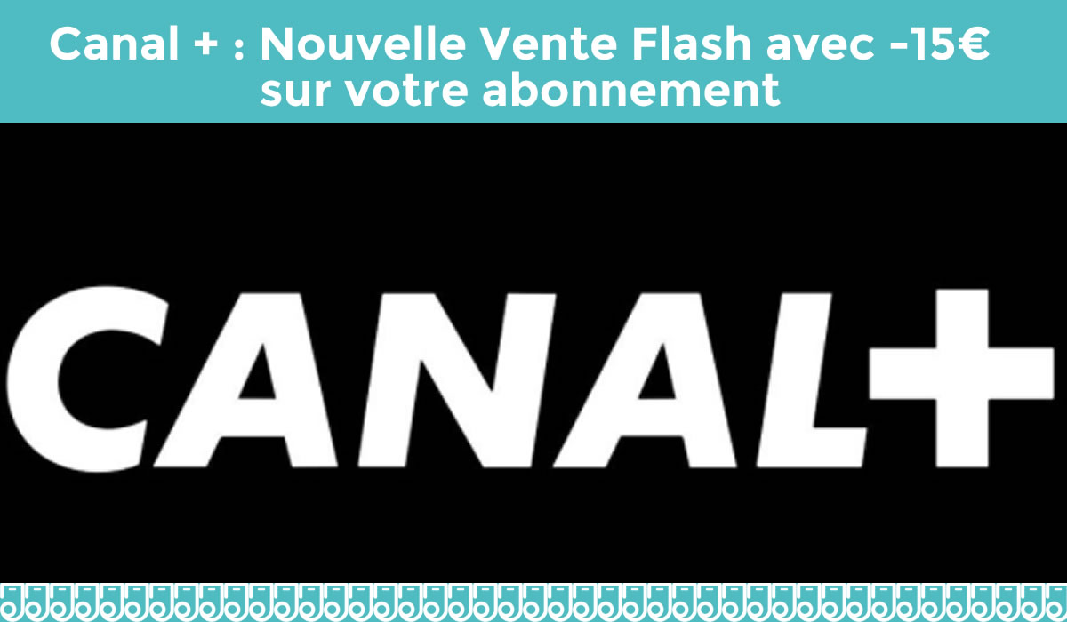 Canal + : Nouvelle Vente Flash avec -15€ sur votre abonnement et 1 mois pour tester