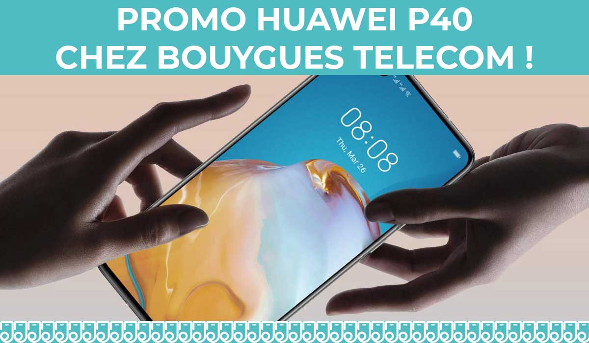 Promo Huawei : Les Huawei P40 et P40 Pro sont à un euro chez Bouygues Telecom !
