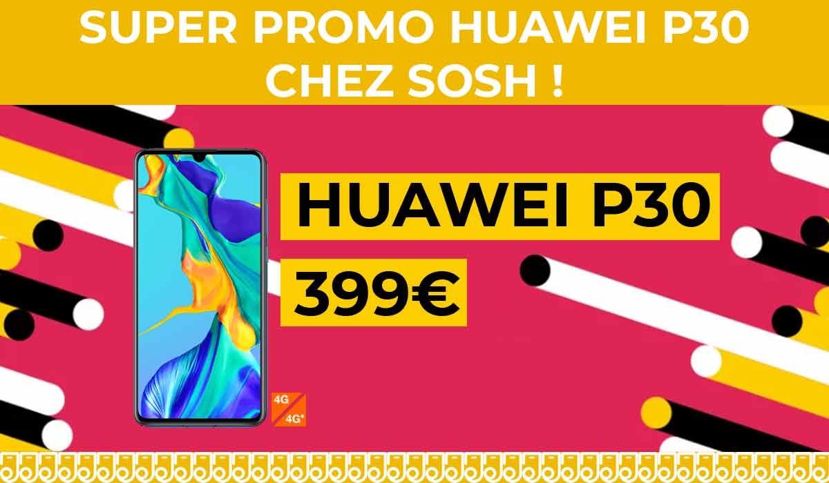 Promo Huawei : moins de 400€ pour le Huawei P30 chez Sosh !