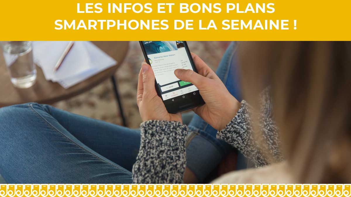 Les infos et bons plans Smartphones de la semaine