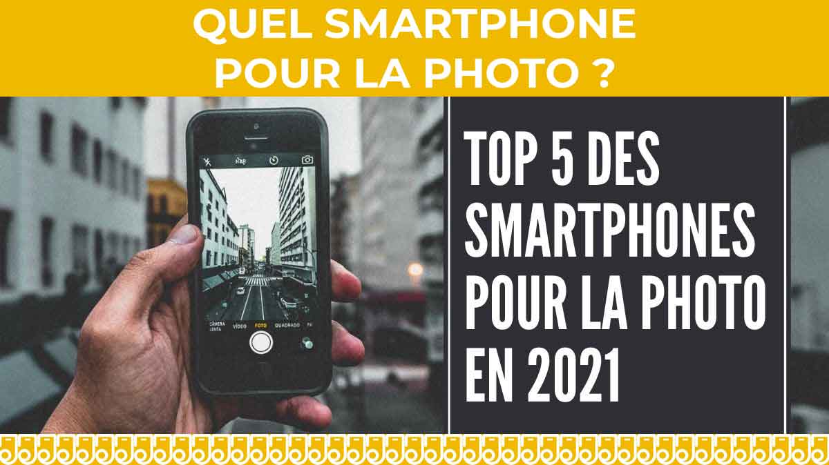 TOP 5 des meilleurs smartphones pour prendre des photos en 2021 !