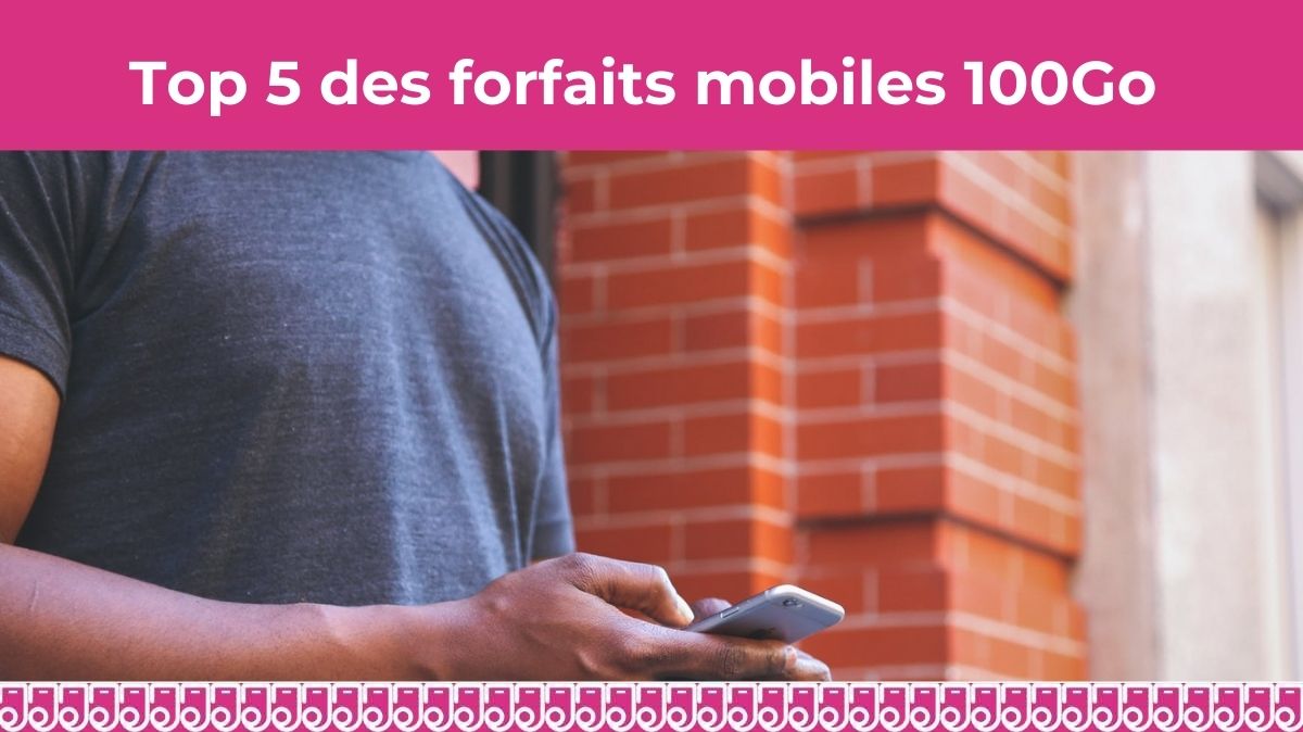 Top 5 des forfaits mobiles en promo avec 100Go dès 9.99€ par mois