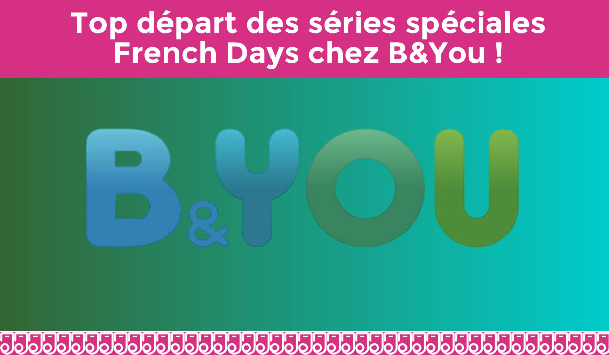 Top départ des séries spéciales French Days chez B&You !
