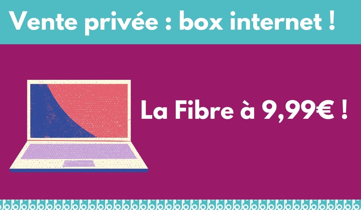 Vente privée : box internet Fibre ou ADSL à moins de 10 euros !