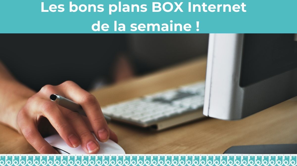 les bons plans BOX internet de la semaine